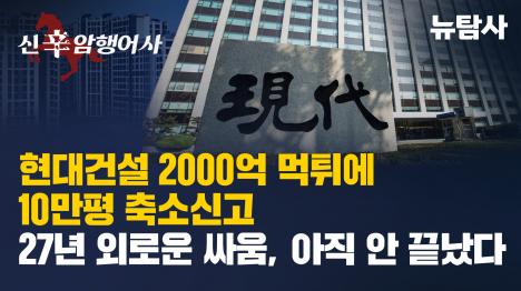 [현대건설 2000억 먹튀에 10만평 축소 신고]기사 의 대표 이미지